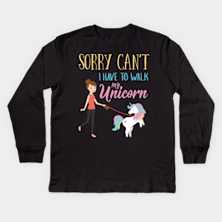 Sorry Can't I have to walk My Unicorn Funny Kids Long Sleeve T-Shirt